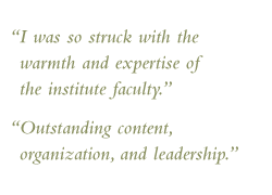 Quote: I was so struck with the warmth and expertise of the institute faculty. 
Outstanding content, organization, and leadership.