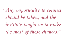 Quote: Any opportunity to connect should be taken, and the institute taught us to make the most of these chances.